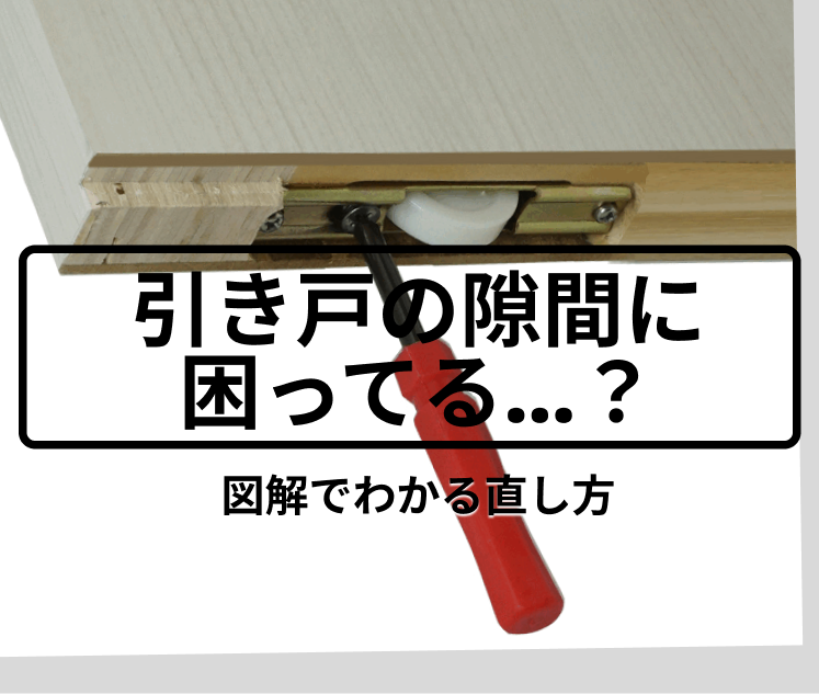 引き戸の隙間に困ってる？高さ・傾きの調整は自分で簡単に！図解でわかる直し方